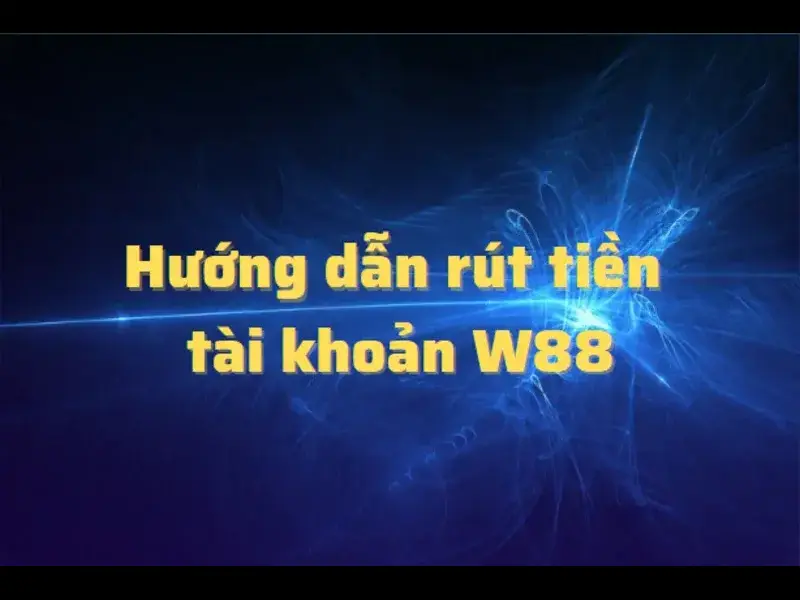 Các cách thức rút tiền W88 về tài khoản được hỗ trợ